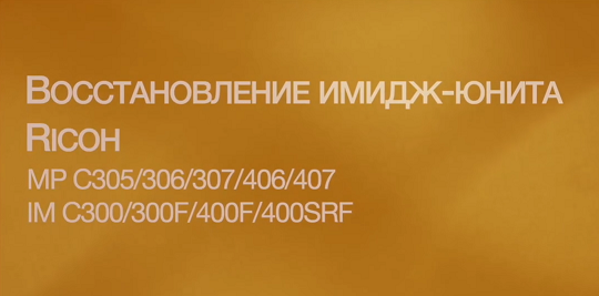 Восстановите имидж-юнит Ricoh MP C305/306/307/406/407, IM C300/300F/400F/400SRF как профессионал! Восстановите имидж-юнит Ricoh MP C305/306/307/406/407, IM C300/300F/400F/400SRF как профессионал!